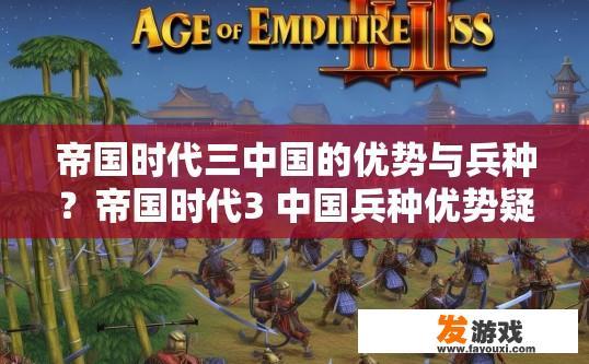 帝国时代三中国的优势与兵种？帝国时代3 中国兵种优势疑问如何快速生成？