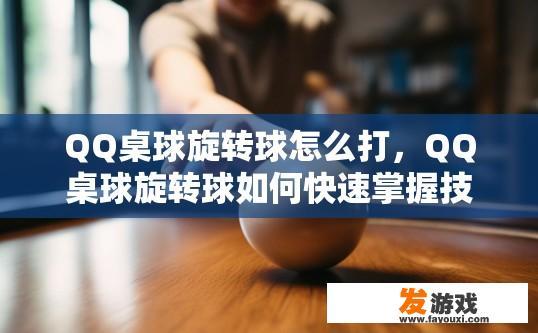 QQ桌球旋转球怎么打，QQ桌球旋转球如何快速掌握技巧？