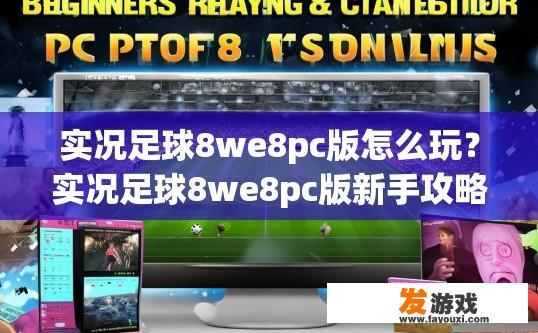 实况足球8we8pc版怎么玩？实况足球8we8pc版新手攻略疑问标题，如何快速上手实况足球8we8pc版？