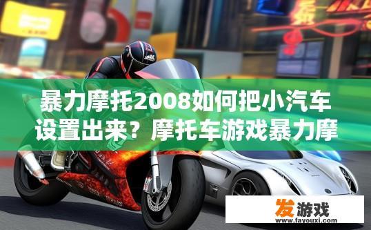 暴力摩托2008如何把小汽车设置出来？摩托车游戏暴力摩托2008如何设置小汽车角色