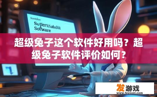 超级兔子这个软件好用吗？超级兔子软件评价如何？