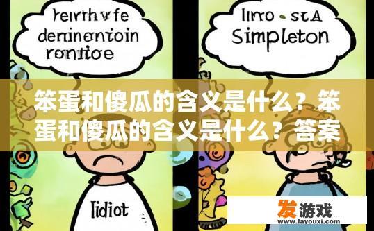 笨蛋和傻瓜的含义是什么？笨蛋和傻瓜的含义是什么？答案可以参考相关文化背景或定义。