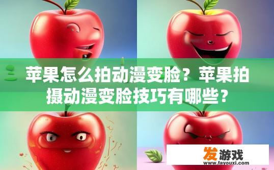 苹果怎么拍动漫变脸？苹果拍摄动漫变脸技巧有哪些？
