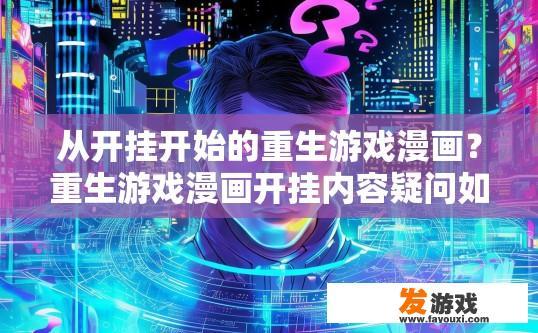 从开挂开始的重生游戏漫画？重生游戏漫画开挂内容疑问如何？