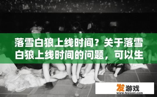 落雪白狼上线时间？关于落雪白狼上线时间的问题，可以生成哪个10-20字的疑问标题？