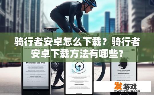骑行者安卓怎么下载？骑行者安卓下载方法有哪些？