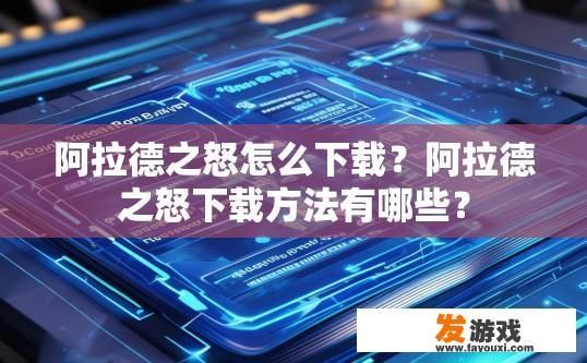 阿拉德之怒怎么下载？阿拉德之怒下载方法有哪些？