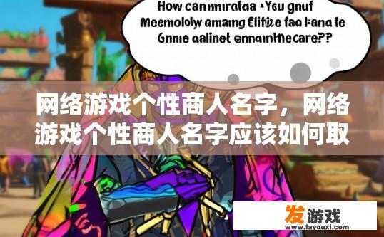 网络游戏个性商人名字，网络游戏个性商人名字应该如何取，能简洁明了地提出疑问吗？