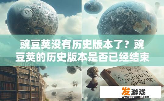 豌豆荚没有历史版本了？豌豆荚的历史版本是否已经结束？