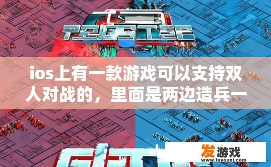ios上有一款游戏可以支持双人对战的，里面是两边造兵一红一蓝，名字是什么？iOS游戏双人对战模式中，有哪些游戏支持双人对战并拥有红蓝两方造兵的玩法，具体名称是什么？