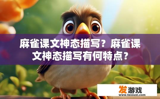麻雀课文神态描写？麻雀课文神态描写有何特点？