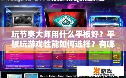 玩节奏大师用什么平板好？平板玩游戏性能如何选择？有哪些平板适合节奏大师？