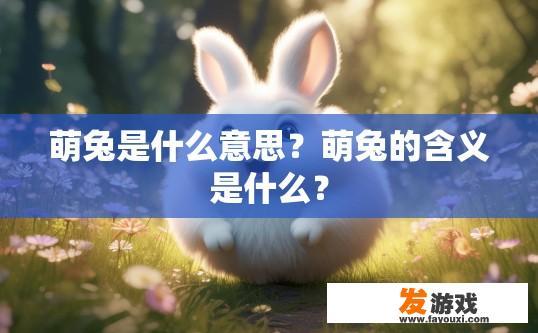 萌兔是什么意思？萌兔的含义是什么？