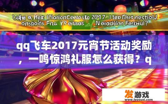 qq飞车2017元宵节活动奖励，一鸣惊鸿礼服怎么获得？qq飞车2017元宵节活动一鸣惊鸿礼服获取方式疑问标题？