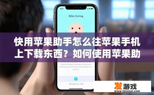 快用苹果助手怎么往苹果手机上下载东西？如何使用苹果助手快速在苹果手机上下载东西？