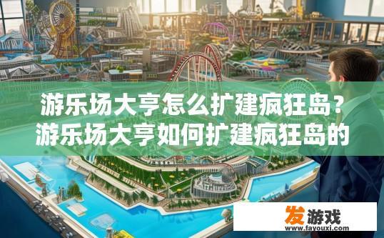游乐场大亨怎么扩建疯狂岛？游乐场大亨如何扩建疯狂岛的方法是什么？