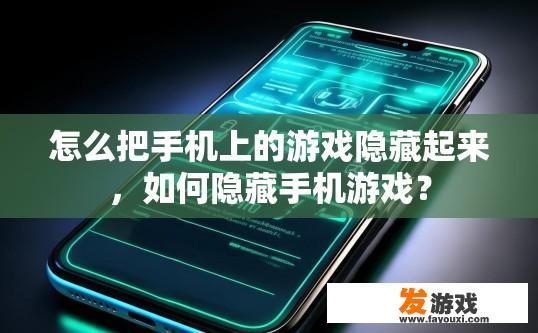 怎么把手机上的游戏隐藏起来，如何隐藏手机游戏？