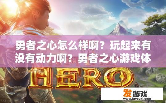 勇者之心怎么样啊？玩起来有没有动力啊？勇者之心游戏体验如何？玩家动力来源探讨