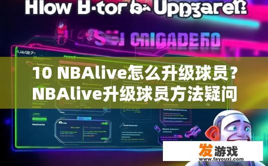 10 NBAlive怎么升级球员？NBAlive升级球员方法疑问如何快速解答？
