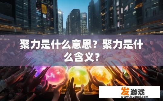 聚力是什么意思？聚力是什么含义？
