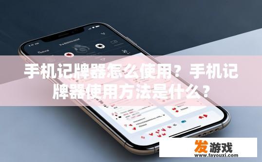 手机记牌器怎么使用？手机记牌器使用方法是什么？