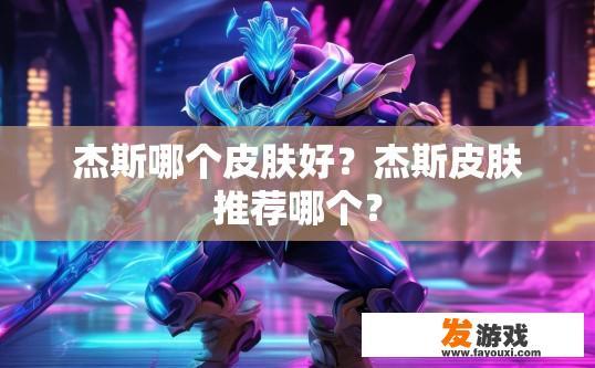 杰斯哪个皮肤好？杰斯皮肤推荐哪个？