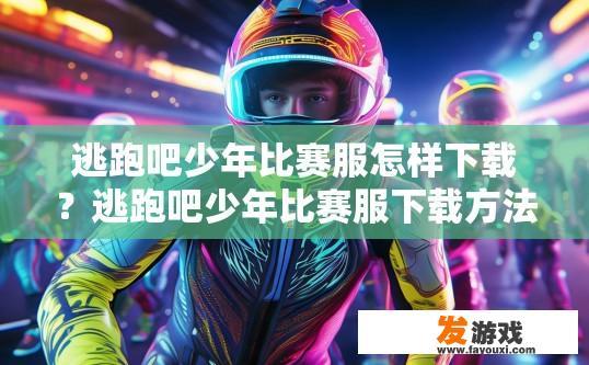 逃跑吧少年比赛服怎样下载？逃跑吧少年比赛服下载方法疑问标题？