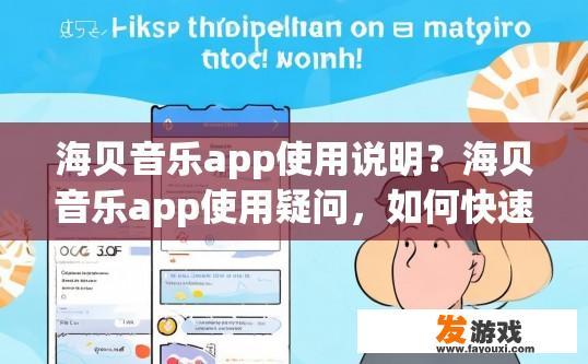 海贝音乐app使用说明？海贝音乐app使用疑问，如何快速掌握使用说明？