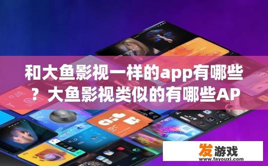 和大鱼影视一样的app有哪些？大鱼影视类似的有哪些APP？