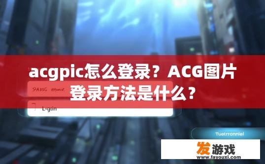 acgpic怎么登录？ACG图片登录方法是什么？