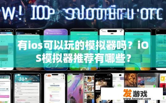 有ios可以玩的模拟器吗？iOS模拟器推荐有哪些？