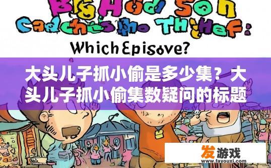 大头儿子抓小偷是多少集？大头儿子抓小偷集数疑问的标题可以是大头儿子抓小偷是哪一集吗？