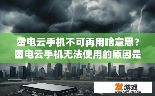 雷电云手机不可再用啥意思？雷电云手机无法使用的原因是什么？