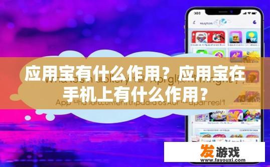 应用宝有什么作用？应用宝在手机上有什么作用？