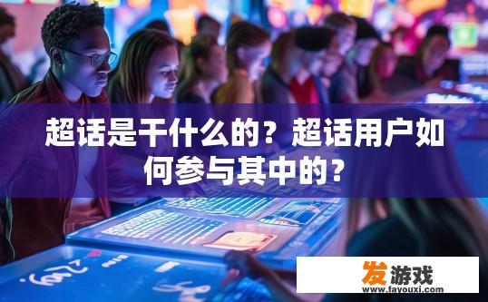 超话是干什么的？超话用户如何参与其中的？