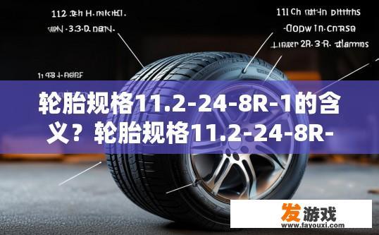 轮胎规格11.2-24-8R-1的含义？轮胎规格11.2-24-8R-1代表什么含义？