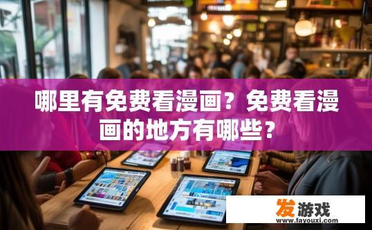 哪里有免费看漫画？免费看漫画的地方有哪些？