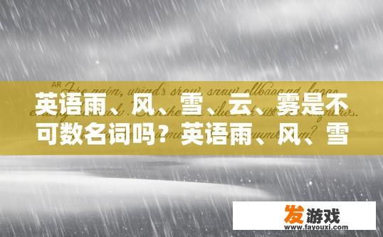 英语雨、风、雪、云、雾是不可数名词吗？英语雨、风、雪、云、雾是否可用作不可数名词的疑问标题？