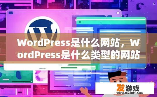WordPress是什么网站，WordPress是什么类型的网站？
