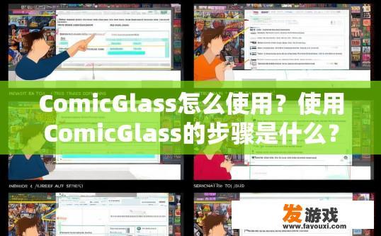 ComicGlass怎么使用？使用ComicGlass的步骤是什么？