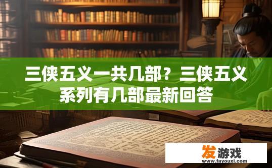 三侠五义一共几部？三侠五义系列有几部最新回答