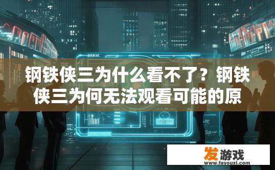 钢铁侠三为什么看不了？钢铁侠三为何无法观看可能的原因是什么？