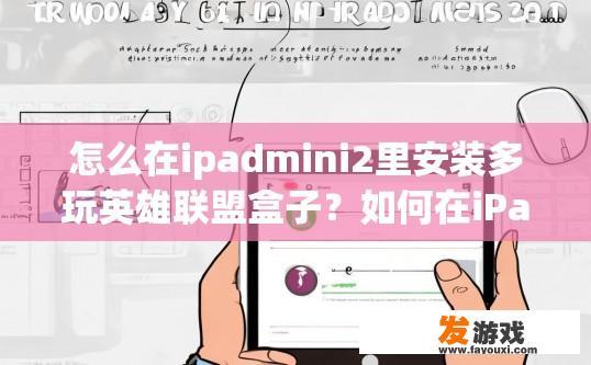 怎么在ipadmini2里安装多玩英雄联盟盒子？如何在iPad mini2上安装多玩英雄联盟盒子？