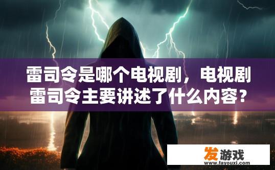 雷司令是哪个电视剧，电视剧雷司令主要讲述了什么内容？