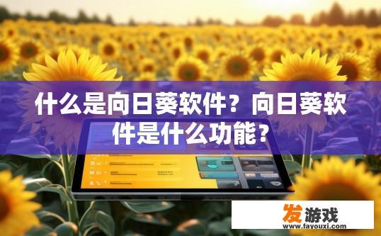 什么是向日葵软件？向日葵软件是什么功能？