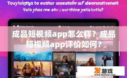 成品短视频app怎么样？成品短视频app评价如何？