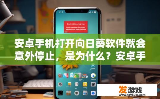 安卓手机打开向日葵软件就会意外停止，是为什么？安卓手机使用向日葵软件出现意外停止的原因是什么？