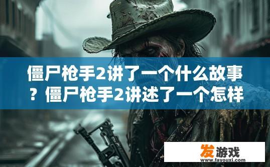 僵尸枪手2讲了一个什么故事？僵尸枪手2讲述了一个怎样的故事？