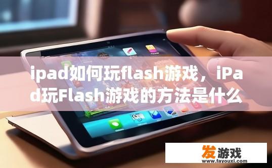 ipad如何玩flash游戏，iPad玩Flash游戏的方法是什么？