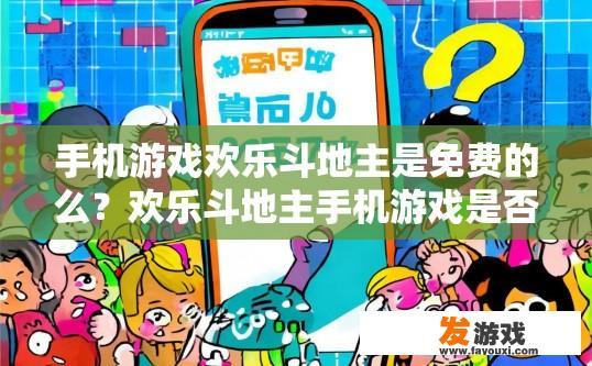 手机游戏欢乐斗地主是免费的么？欢乐斗地主手机游戏是否免费疑问标题建议？